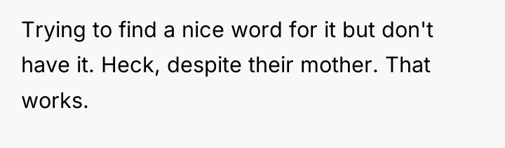 Trying to find a nice word for it but don't...