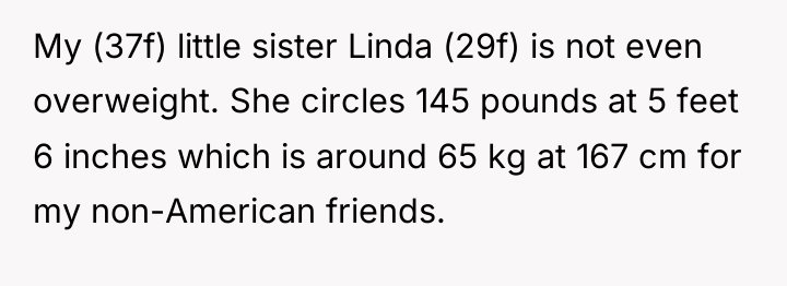 My (37f) little sister Linda (29f) is not even overweight....