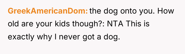GreekAmericanDom the dog onto you. How old are your kids...