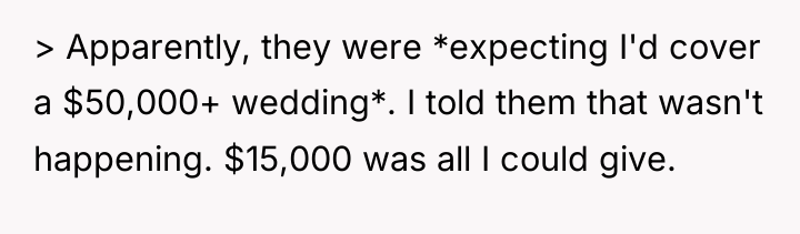 > Apparently, they were *expecting I'd cover a $50,000+ wedding*....