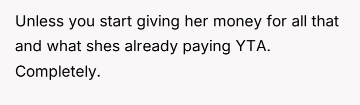 Unless you start giving her money for all that and...