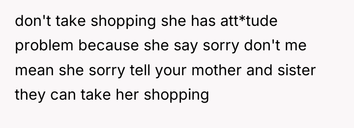 don't take shopping she has att*tude problem because she say...