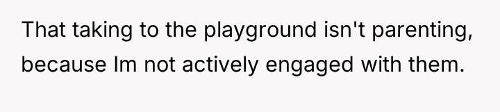 That taking to the playground isn't parenting, because Im not...