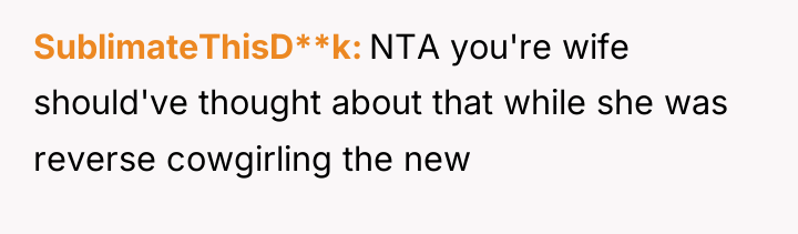 SublimateThisD**k NTA you're wife should've thought about that while she...