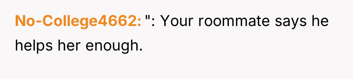 No-College4662 ": Your roommate says he helps her enough.
