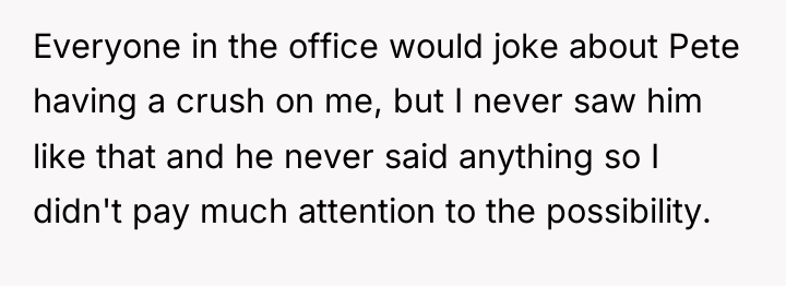Everyone in the office would joke about Pete having a...