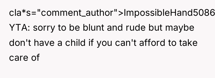 cla*s="comment_author">ImpossibleHand5086: YTA: sorry to be blunt and rude but maybe...