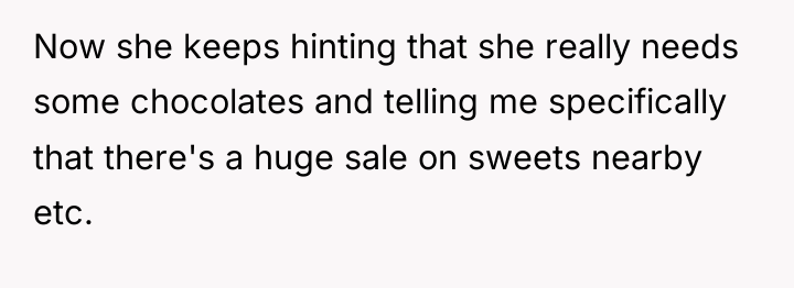 Now she keeps hinting that she really needs some chocolates...