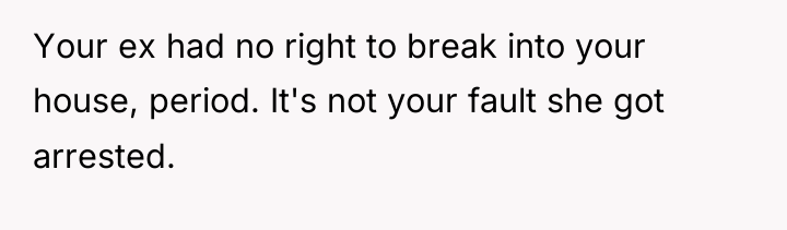Your ex had no right to break into your house,...