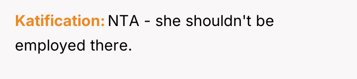 Katification NTA - she shouldn't be employed there.