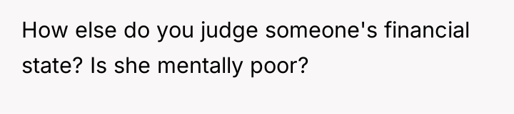 How else do you judge someone's financial state? Is she...