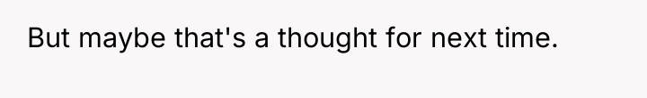 But maybe that's a thought for next time.