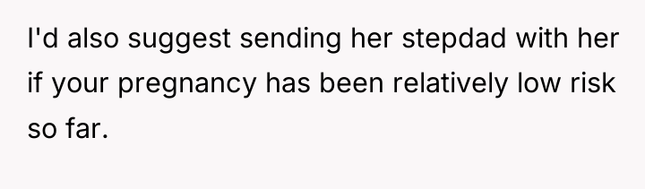 I'd also suggest sending her stepdad with her if your...