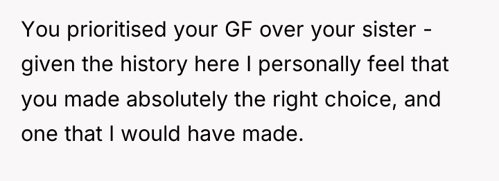 You prioritised your GF over your sister - given the...