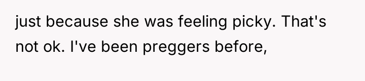 just because she was feeling picky. That's not ok. I've...