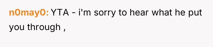 n0may0 YTA - i'm sorry to hear what he put...