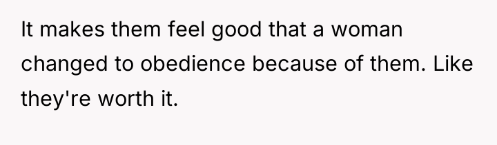 It makes them feel good that a woman changed to...