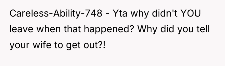 Careless-Ability-748 - Yta why didn't YOU leave when that happened?...