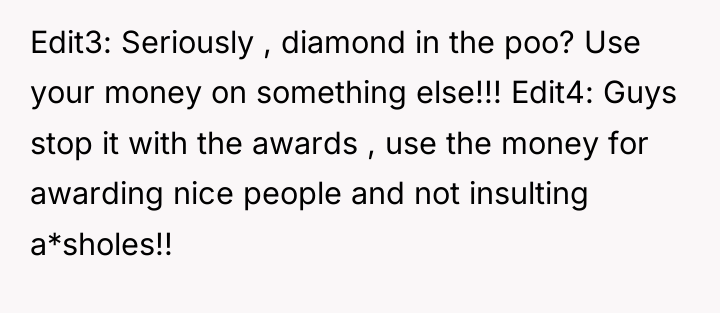 Edit3: Seriously , diamond in the poo? Use your money...