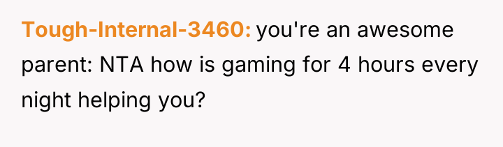 Tough-Internal-3460 you're an awesome parent: NTA how is gaming for...