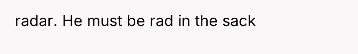 radar. He must be rad in the sack