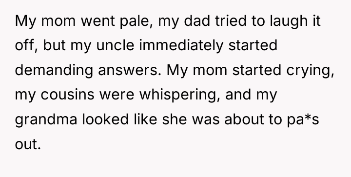 My mom went pale, my dad tried to laugh it...