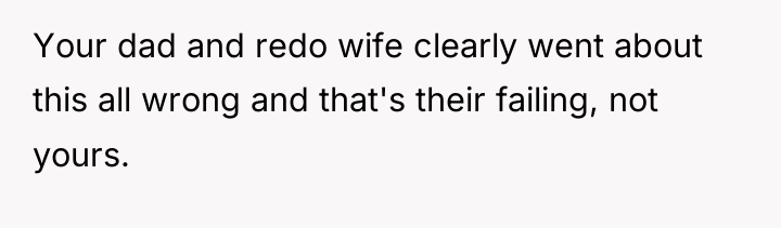 Your dad and redo wife clearly went about this all...