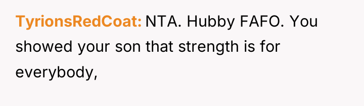 TyrionsRedCoat NTA. Hubby FAFO. You showed your son that strength...