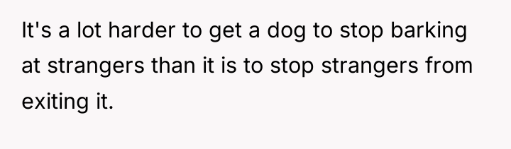 It's a lot harder to get a dog to stop...