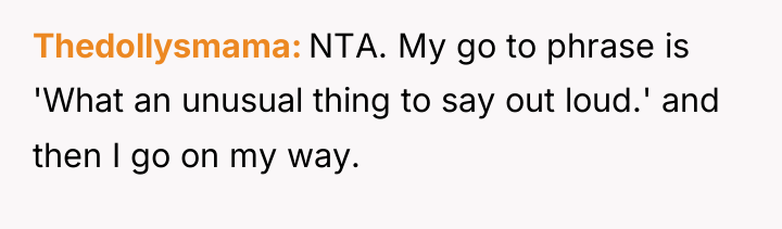 Thedollysmama NTA. My go to phrase is 'What an unusual...