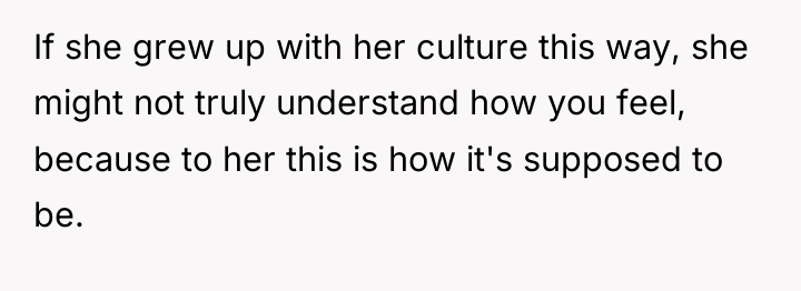 If she grew up with her culture this way, she...