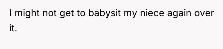 I might not get to babysit my niece again over...