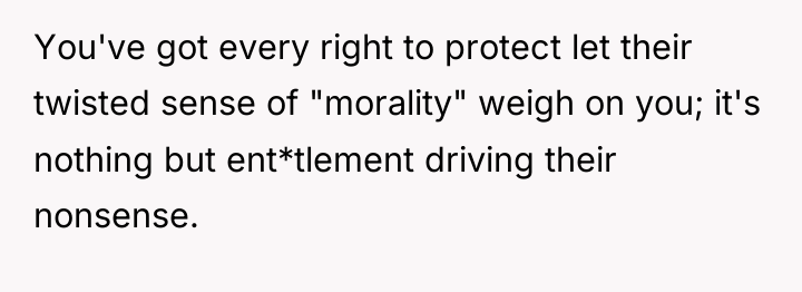 You've got every right to protect let their twisted sense...