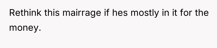 Rethink this mairrage if hes mostly in it for the...