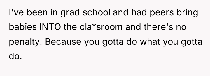 I've been in grad school and had peers bring babies...