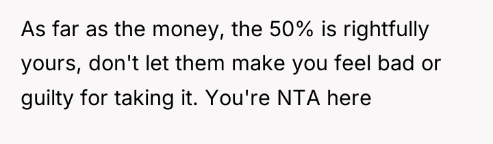 As far as the money, the 50% is rightfully yours,...