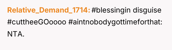 Relative_Demand_1714 #blessingin disguise #cuttheeGOoooo #aintnobodygottimeforthat: NTA.