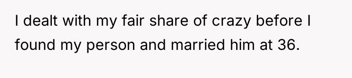I dealt with my fair share of crazy before I...