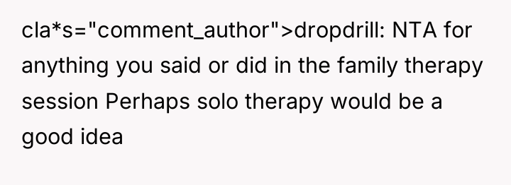 cla*s="comment_author">dropdrill: NTA for anything you said or did in the...