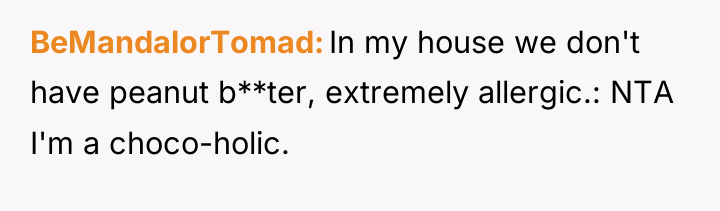 BeMandalorTomad In my house we don't have peanut b**ter, extremely...