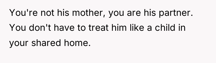 You're not his mother, you are his partner. You don't...