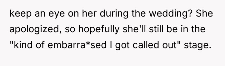 keep an eye on her during the wedding? She apologized,...