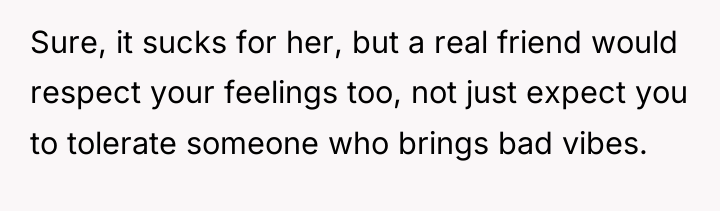 Sure, it sucks for her, but a real friend would...