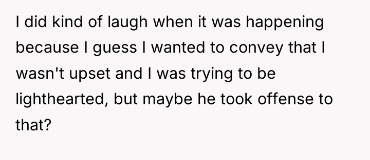 I did kind of laugh when it was happening because...