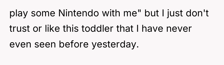 play some Nintendo with me" but I just don't trust...