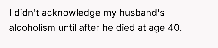 I didn't acknowledge my husband's alcoholism until after he died...