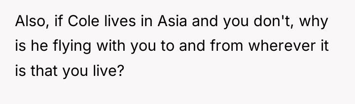 Also, if Cole lives in Asia and you don't, why...