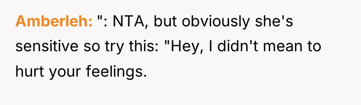 Amberleh ": NTA, but obviously she's sensitive so try this:...