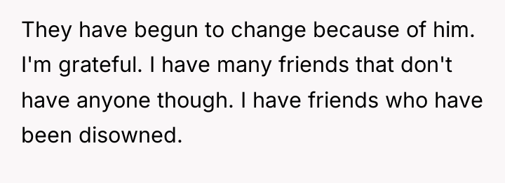 They have begun to change because of him. I'm grateful....