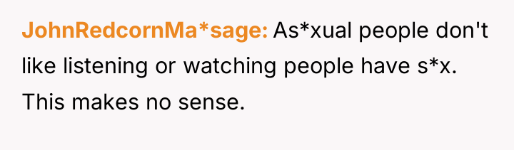 JohnRedcornMa*sage As*xual people don't like listening or watching people have...